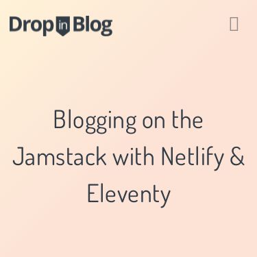 Screenshot of https://dropinblog.com/blog/blogging-on-the-jamstack-with-netlify-and-eleventy/