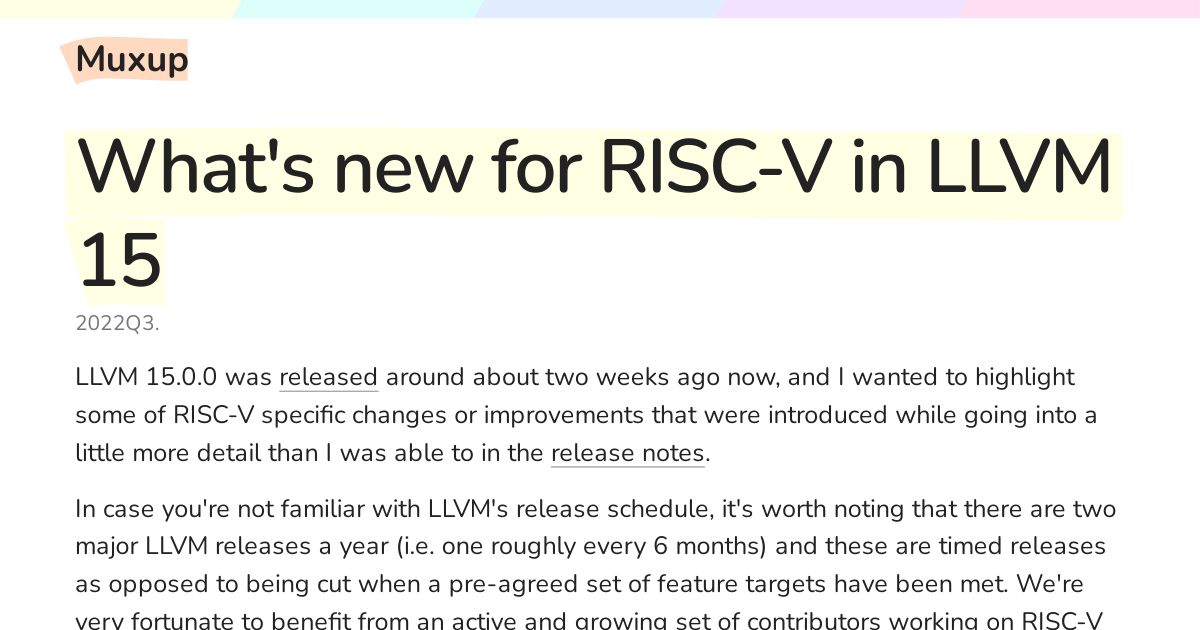 LLVM 15.0.0 was released around about two weeks ago now, and I wanted to highlight some of RISC-V specific changes or improvements that were introduce