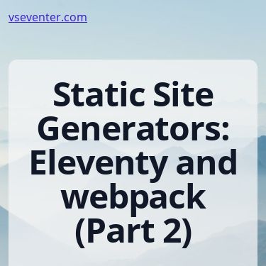 Screenshot of https://www.vseventer.com/static-site-generators-eleventy-and-webpack-part-2/